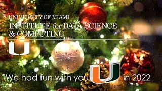 Happy Holidays 2022 from the University of Miami Institute for Data Science and Computing!