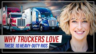 Why Truckers Love These 10 Heavy Duty Rigs