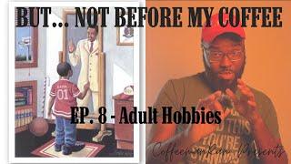 Adult Hobbies | BUT... Not Before My Coffee EP. 8