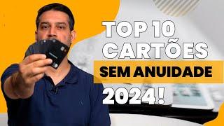 10 Melhores Cartões de Crédito SEM ANUIDADE para 2024!  | #milhassemsegredo