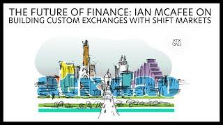 The Future of Finance: Ian McAfee on Building Custom Exchanges with Shift Markets