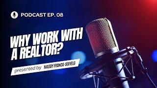 Why Work With a Realtor? | Podcast Episode 08