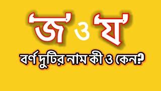 ‘জ’ ও ‘য’ বর্ণ দুটির নাম কী এবং কেন?