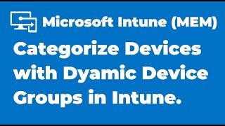 9. How to Categorize Devices into Groups in Intune