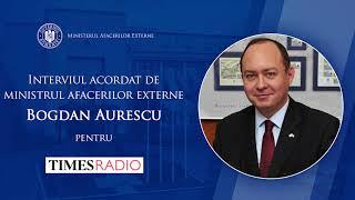 Interviul ministrului afacerilor externe Bogdan Aurescu pentru TimesRadio