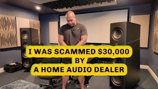 I WAS Scammed $30,000 By A Home Audio Dealer