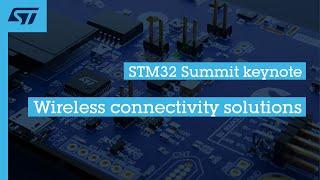 STM32 Summit keynote | Wireless connectivity solutions