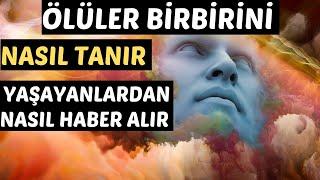 ÖLÜLER BİRBİRİNİ NASIL TANIR - YAŞAYANLARDAN HABER ALIRMI - KABİR VE AHİRET HAYATI