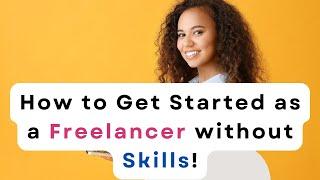 Freelancing for Beginners That Requires No Skills : 4 Easy Ways to Get Started Online Today