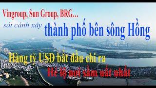 Vingroup, Sun Group… sát cánh xây thành phố bên sông Hồng, hàng tỷ USD bắt đầu chi ra