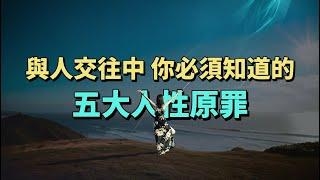 人際交往中，你必須知道的五大人性原罪。#生活經驗 #情感 #為人處世