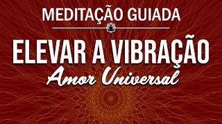 Meditação do Amor Universal  | Elevar a Vibração | Frequência do Amor