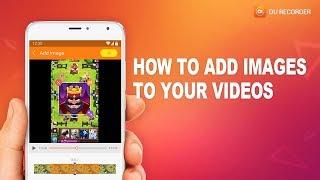 Adding Images to Video - Video Editing Tips With DU Recorder