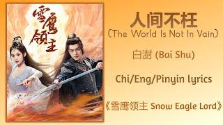 人间不枉 (The World Is Not In Vain) - 白澍 (Bai Shu)《雪鹰领主 Snow Eagle Lord》Chi/Eng/Pinyin lyrics