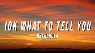 BKTHERULA - IDK WHAT TO TELL YOU (Lyrics)