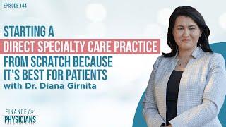 Starting A Direct Specialty Care Practice From Scratch Because It’s Best For Patients w/ Dr. Girnita