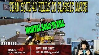 TEAM SOUL 40 KILLS IN CLASSIC MATCH l MORTAL SOLO 19 KILLS OLD MORTAL IS BACK l PUBG MOBILE