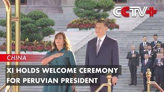 Xi Holds Welcome Ceremony for Peruvian President