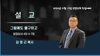 2024년 11월 17일 주일 예배 설교_"그럼에도 불구하고"(빌립보서 4장 4-7절)