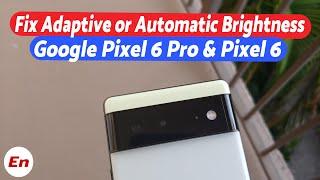 Google Pixel 6 Pro & Pixel 6 :- Fix Adaptive or Automatic Brightness Issues