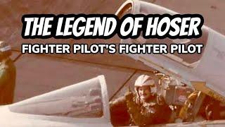 The Legend of Hoser - Fighter Pilot's Fighter Pilot