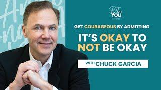 Chuck Garcia | Get Courageous by Admitting It’s Okay to Not Be Okay