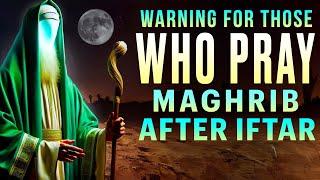 NEVER PRAY MAGHRIB AFTER IFTAR - Warning ️