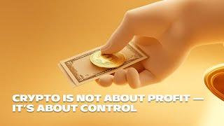 Crypto is not about profit — it’s about control