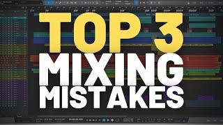 Top 3 Mixing Mistakes