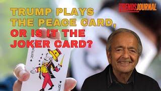 TRUMP PLAYS THE PEACE CARD, OR IS IT THE JOKER CARD?