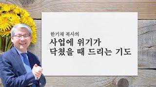 [OTM] 한기채 목사의 열 다섯 번째 기도 '사업에 위기가 닥쳤을 때 드리는 기도'