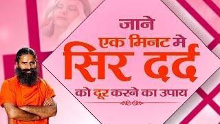 जाने एक मिनट में सिर दर्द को दूर करने का उपाय || Swami Ramdev