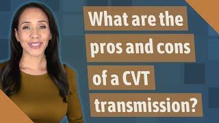 What are the pros and cons of a CVT transmission?