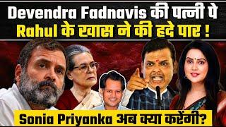 Fadnavis की पत्नी पे Rahul के खास ने की हदे पार! Sonia Priyanka अब क्या करेंगी ? Amruta Fadnavis