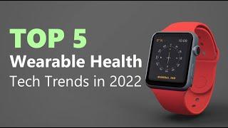 Top 5 Wearable Health Tech Trends in 2022