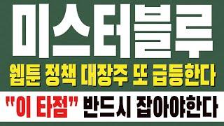 [ 미스터블루 주가전망 ] 웹툰정책 대장주 또 급등한다. " 이 타점 " 반드시 잡아야한다 !!!