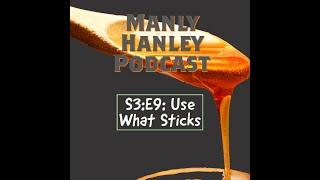 Manly Hanley Podcast - Use what Sticks