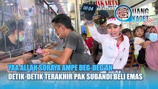 Soraya Ampe Degdegan Detik detik Terakhir Pak Subandi Beli Emas | UANG KAGET