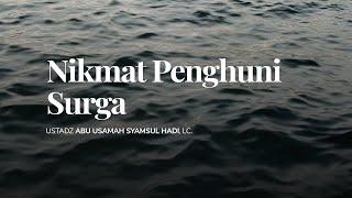 Nikmat Penghuni Surga | Ustadz Abu Usamah Syamsul Hadi, Lc