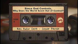 Since God Controls, Why Does the World Seem Out of Control? | Rev. Rufus Smith (Senior Pastor)