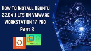 How To Install Ubuntu 22 04 LTS ON VMware Workstation 17 Pro  Part 2