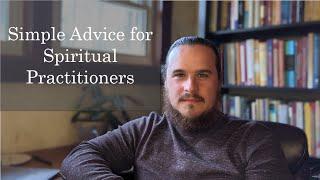 Advice for Spiritual Practitioners (It's real simple)