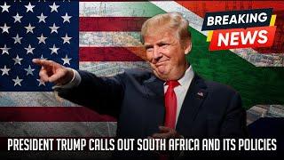 Breaking News: President Trump Calls Out South Africa and its Policies