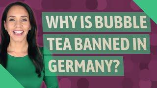 Why is bubble tea banned in Germany?