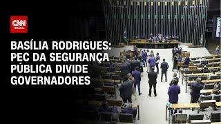 Basília Rodrigues: PEC da Segurança Pública divide governadores | LIVE