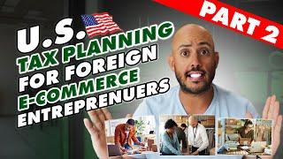 U.S. Tax Planning for Foreign E-Commerce Entrepreneurs - Part 2