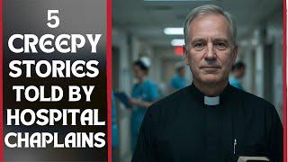 5 CREEPY HOSPITAL HORROR STORIES TOLD BY CHAPLAINS