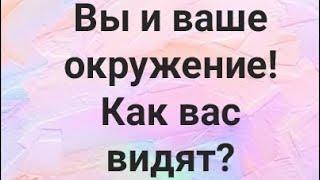 Вы и ваше окружение? Как вас видеят:близкие, коллеги, противоположный пол и какой вы настоящий?