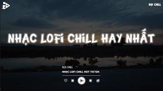 Nhạc Chill Tiktok - Tổng Hợp Những Bài Hát Tiktok "Nghe Là Nghiện" - Nhạc Lofi Chill Buồn 2024