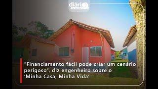 “Financiamento fácil pode criar um cenário perigoso”, diz engenheiro sobre o Minha Casa, Minha Vida